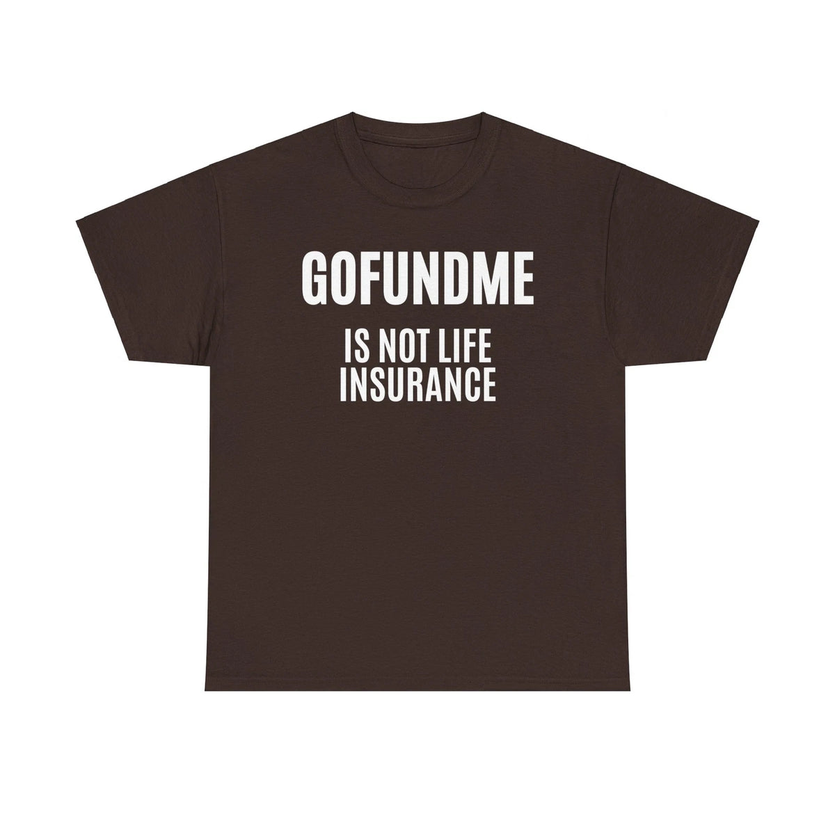 Go Fund Me is not Life Insurance Agent Funny and Humorous T Shirt White Letters