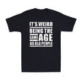 It's Weird Being The Same Age As Old People Funny Sarcastic Saying Men's T-Shirt
