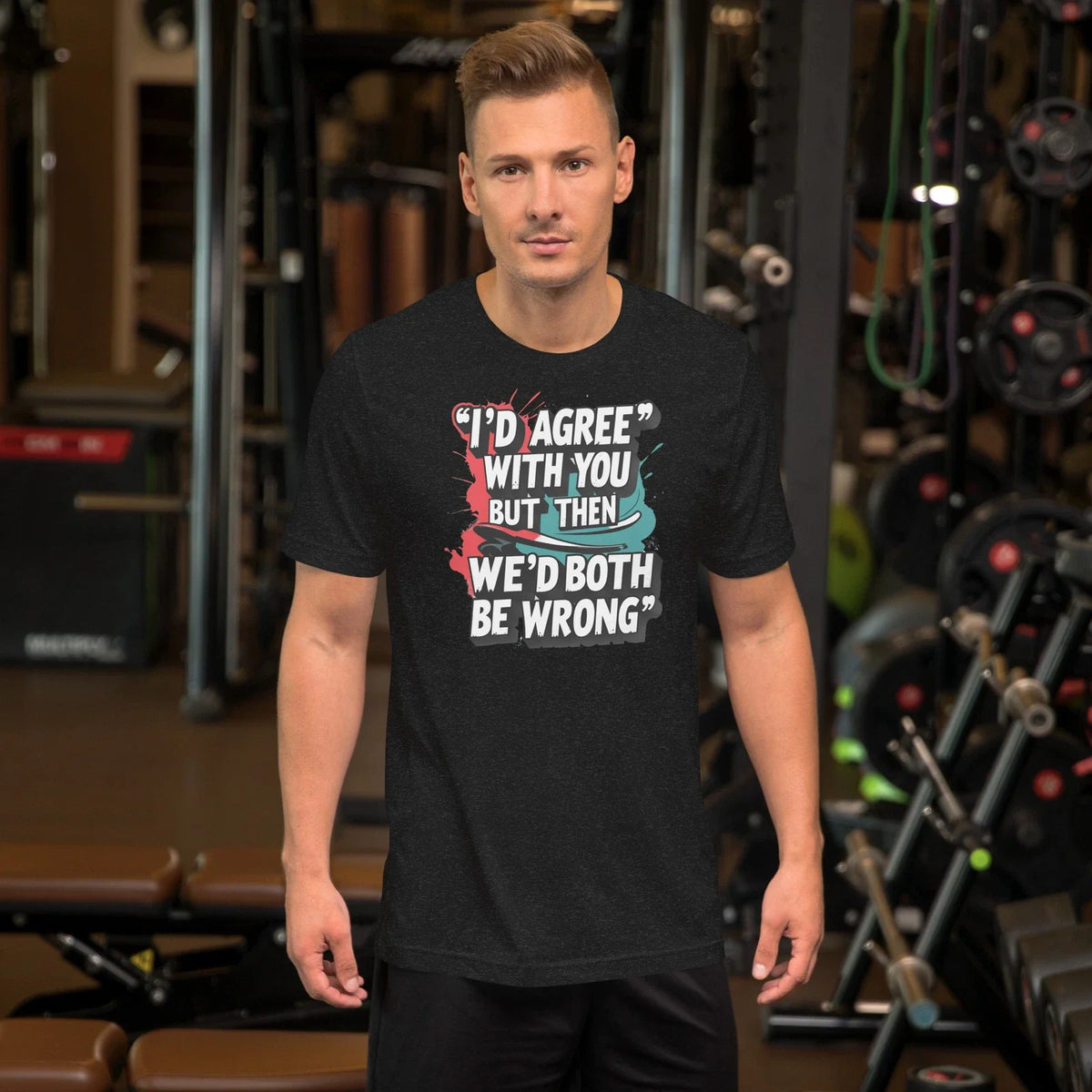 I’d Agree With You But Then We’d Both Be Wrong | Funny Sarcastic T-Shirt