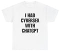 I Had Cybersex With ChatGPT T Shirt Funny Inappropriate AI Meme Tee