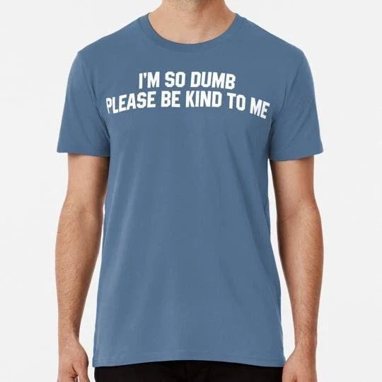 Funny Sarcastic I'm So Dumb Please Be Kind To Me Quote Cool Swea S-5XL T-Shirt