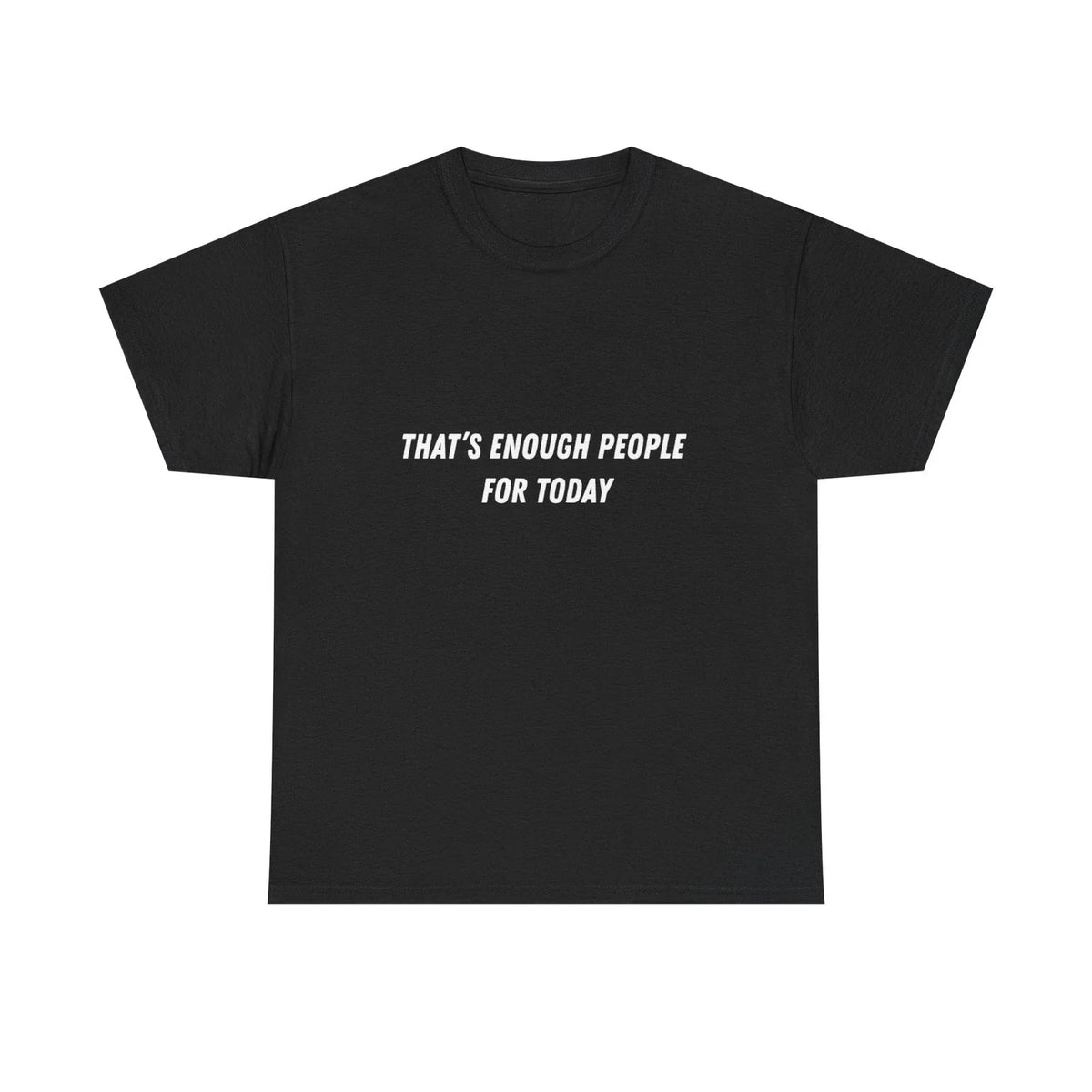 "That’s Enough People For Today" Tee | Funny Sarcastic Quote Shirt