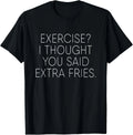 Exercise I Thought You Said Extra Fries Funny Quote Tee T-Shirt