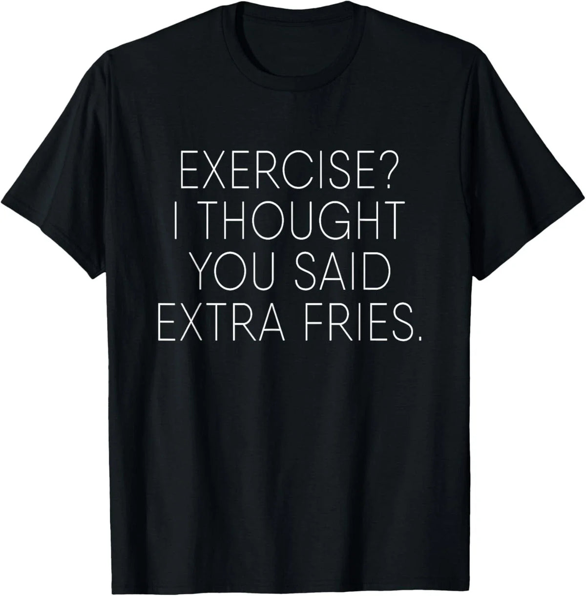 Exercise I Thought You Said Extra Fries Funny Quote Tee T-Shirt
