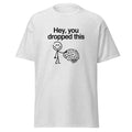 Hey You Dropped This - funny trendy t-shirt