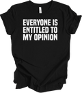 Everyone Is Entitled To My Opinion Funny Sarcastic Humor Gift Tee Shirt