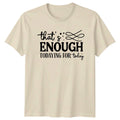Thats Enough Todaying For Today T-Shirt Funny Sarcasm Birthday Gift