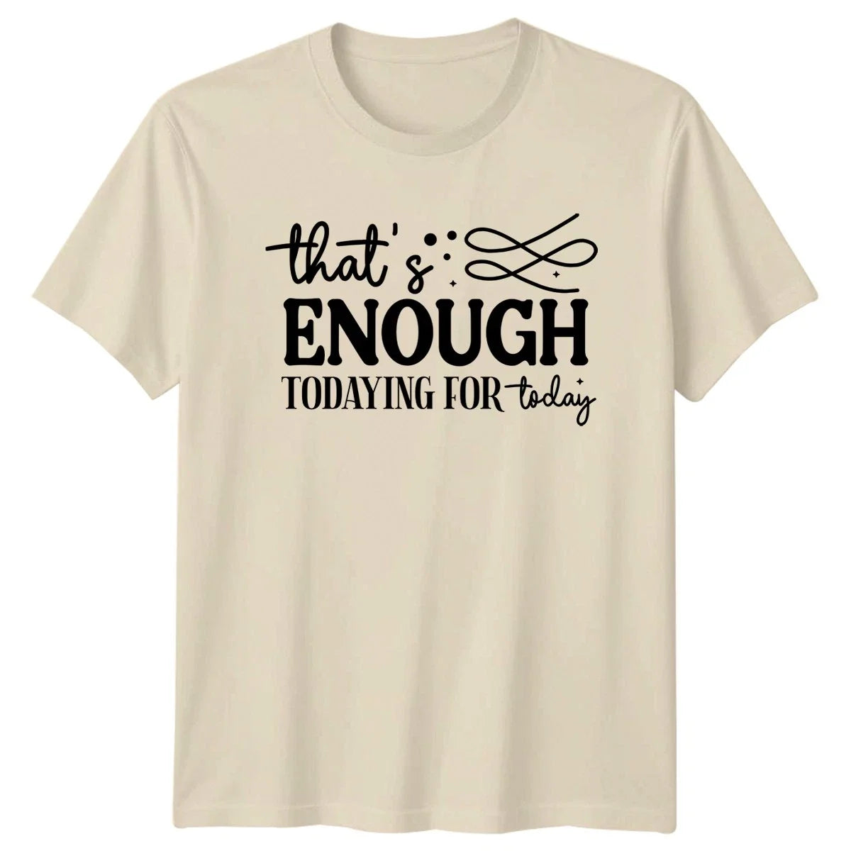 Thats Enough Todaying For Today T-Shirt Funny Sarcasm Birthday Gift