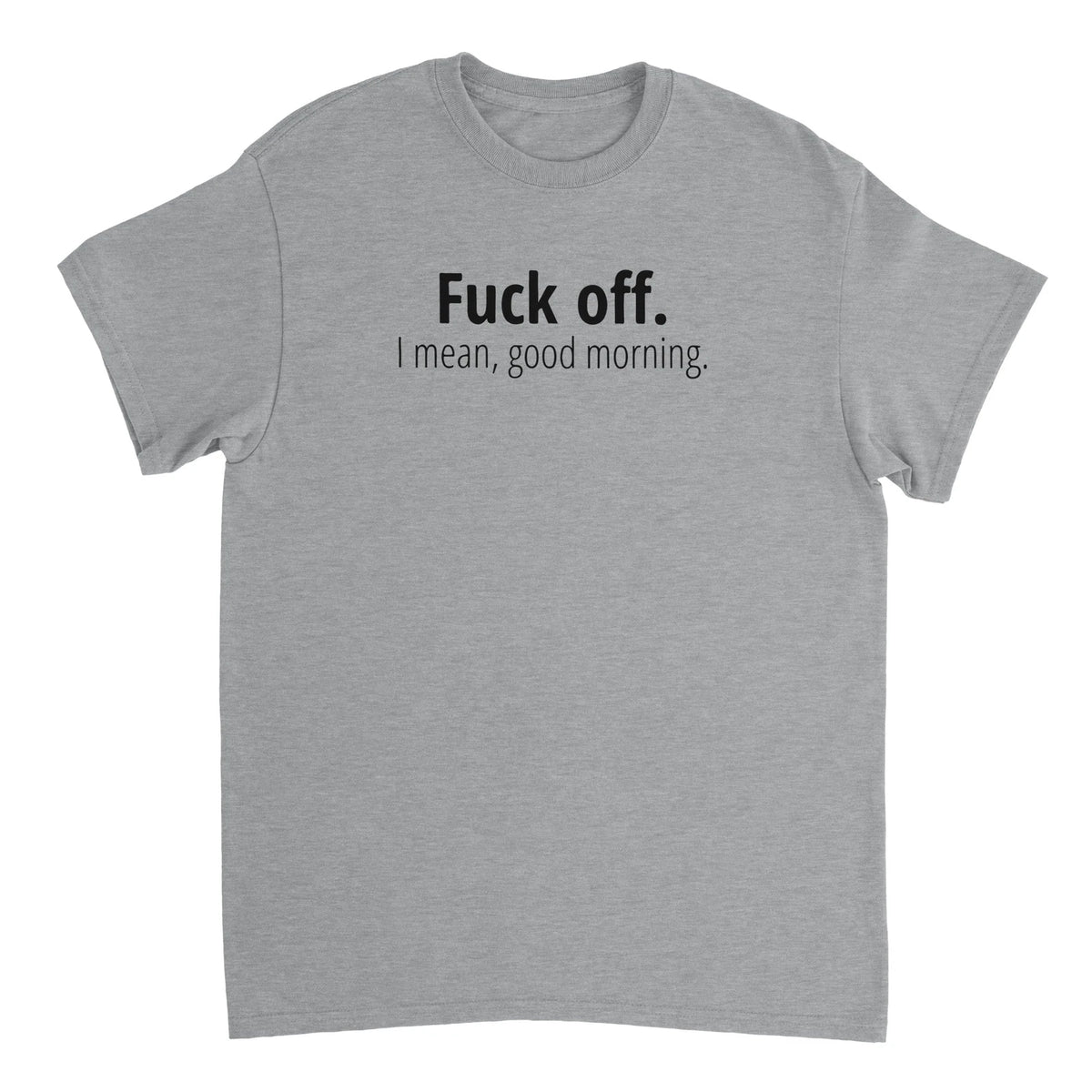 F Off.  I Mean Good Morning T-shirt