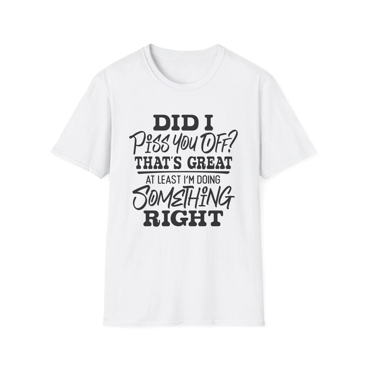 Did I Piss You Off? That's Great T-Shirt | Funny Sarcastic Quote