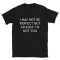 I M ATLEAST NOT YOU Joke Gift Classic Fit TShirt