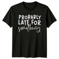 Probably Late For Something Sarcastic Quote Graphic Adult T-Shirt