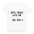 WHITE T-SHIRT This Shirt Cost Me 100000 Funny Tee for buddies
