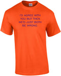 I'D AGREE WITH YOU BUT THEN WE'D JUST BOTH BE WRONG. Shirt