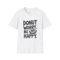 Donut Worry, Be Happy T-Shirt, Funny Sarcastic Tee for Men and Women - Donut