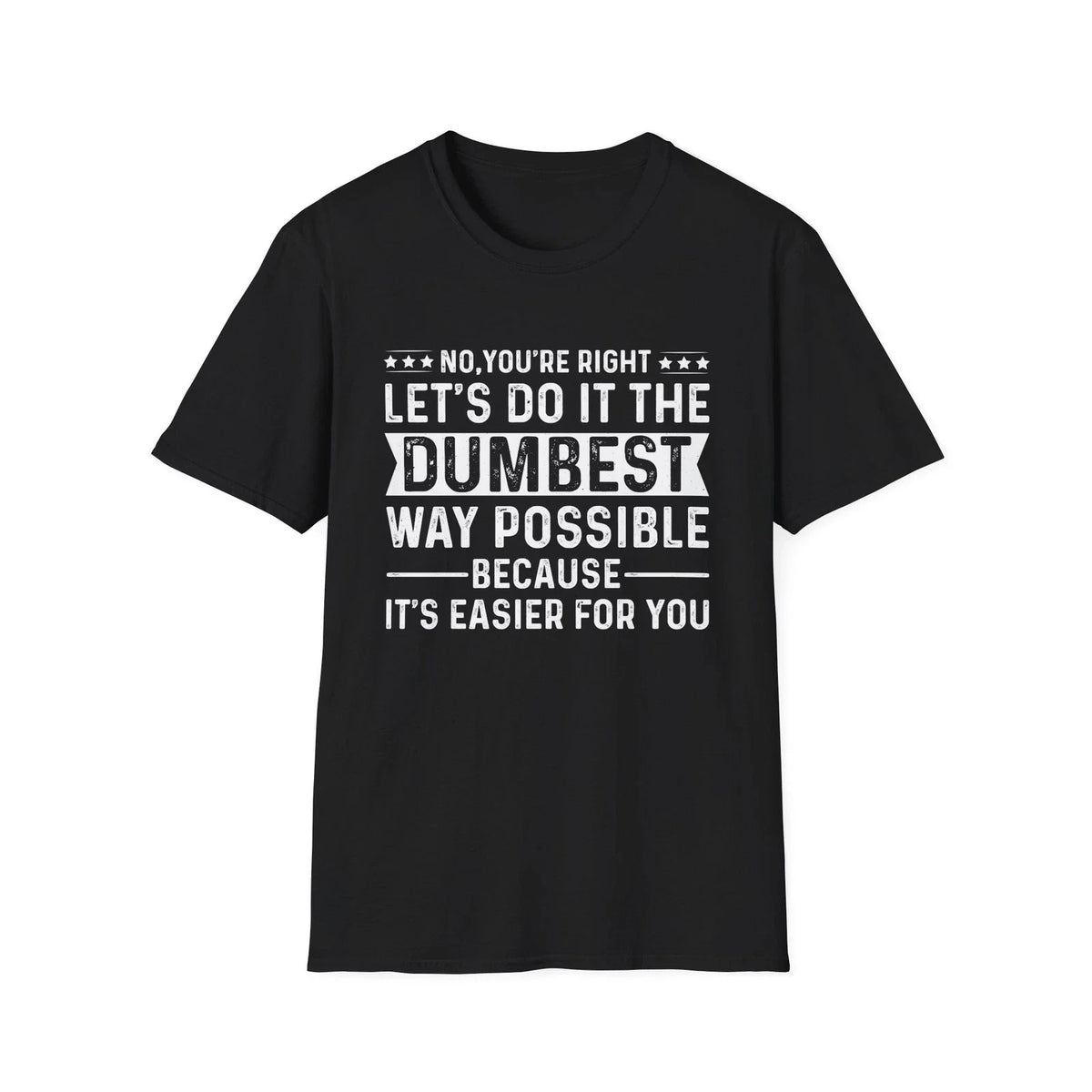 Sarcastic Quote Let's Do It The Dumbest Way Possible T-Shirt