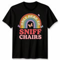 Unisex Funny Embarrassing Inappropriate Only Here To Sniff Chair Tshirt