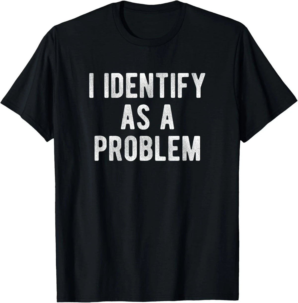 I Identify As A Problem Funny Humor Joke Sarcastic Quote T-Shirt unisex T-Shirt