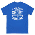 If You Think I’m Short You Should See My Patience Sarcastic Unisex Classic Tee
