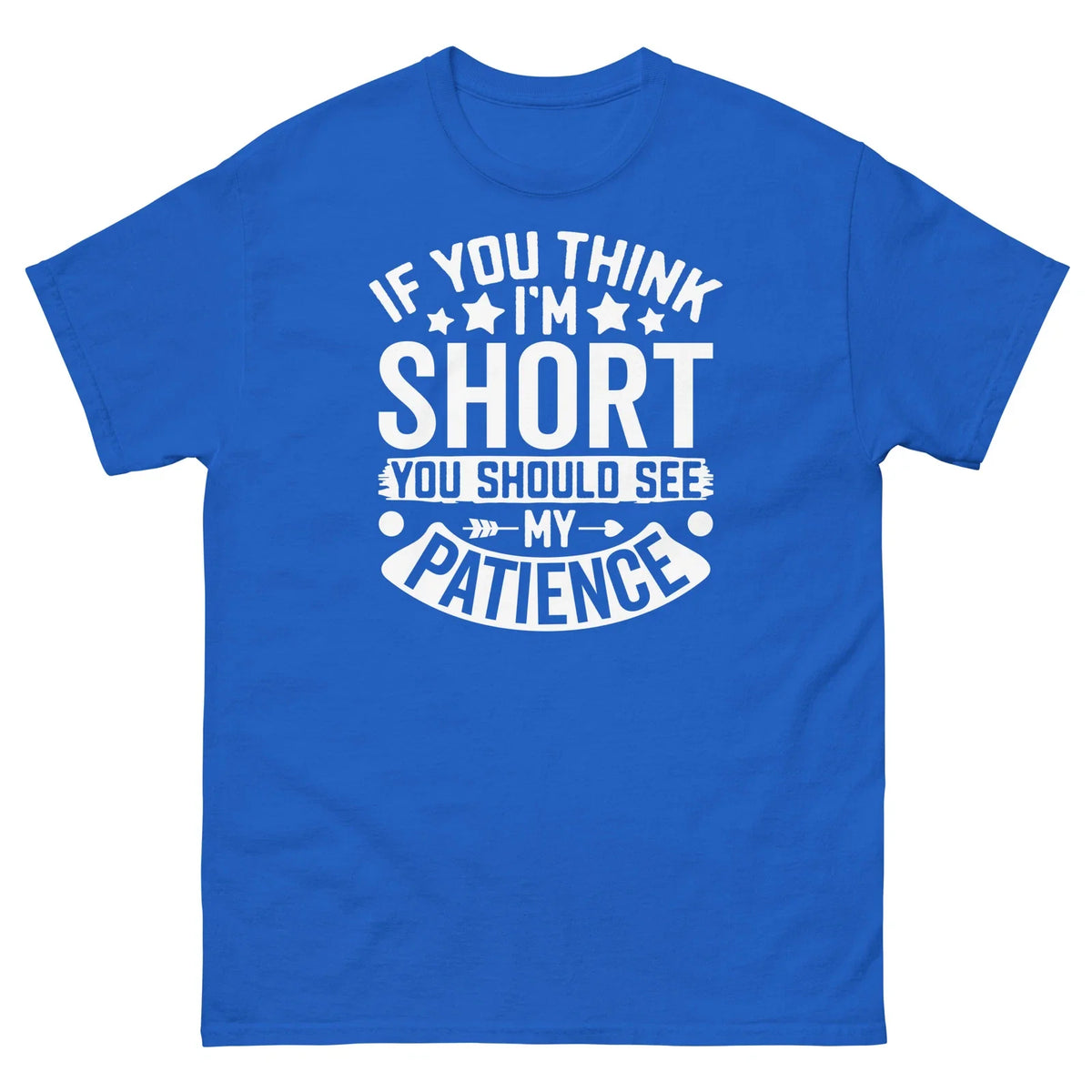 If You Think I’m Short You Should See My Patience Sarcastic Unisex Classic Tee