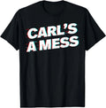 Carl’s A Mess Funny Meme Humor Sarcastic T-Shirt