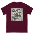 CAN’T. DON’T WANNA. BYE. Unisex T-Shirt Sarcastic Grunge Mood Graphic