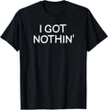 Funny_ I Got Nothin__ Joke Sarcastic Family Tee Gift Unisex T-Shirt