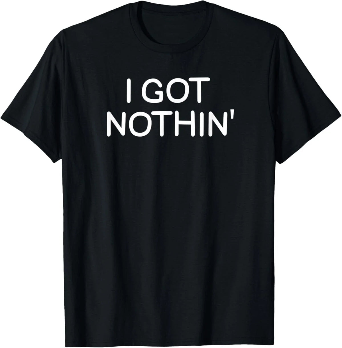 Funny_ I Got Nothin__ Joke Sarcastic Family Tee Gift Unisex T-Shirt