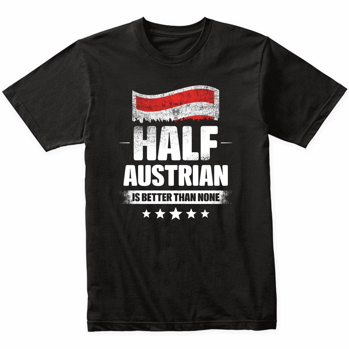 Half Austrian Is Better Than None Funny Austria Flag T-Shirt