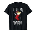 Stuff Me Daddy Naughty Christmas Stocking Dirty Xmas T-Shirt