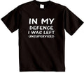 IN MY DEFENCE I was left unsupervised funny novelty gift T-shirt humour t shirt