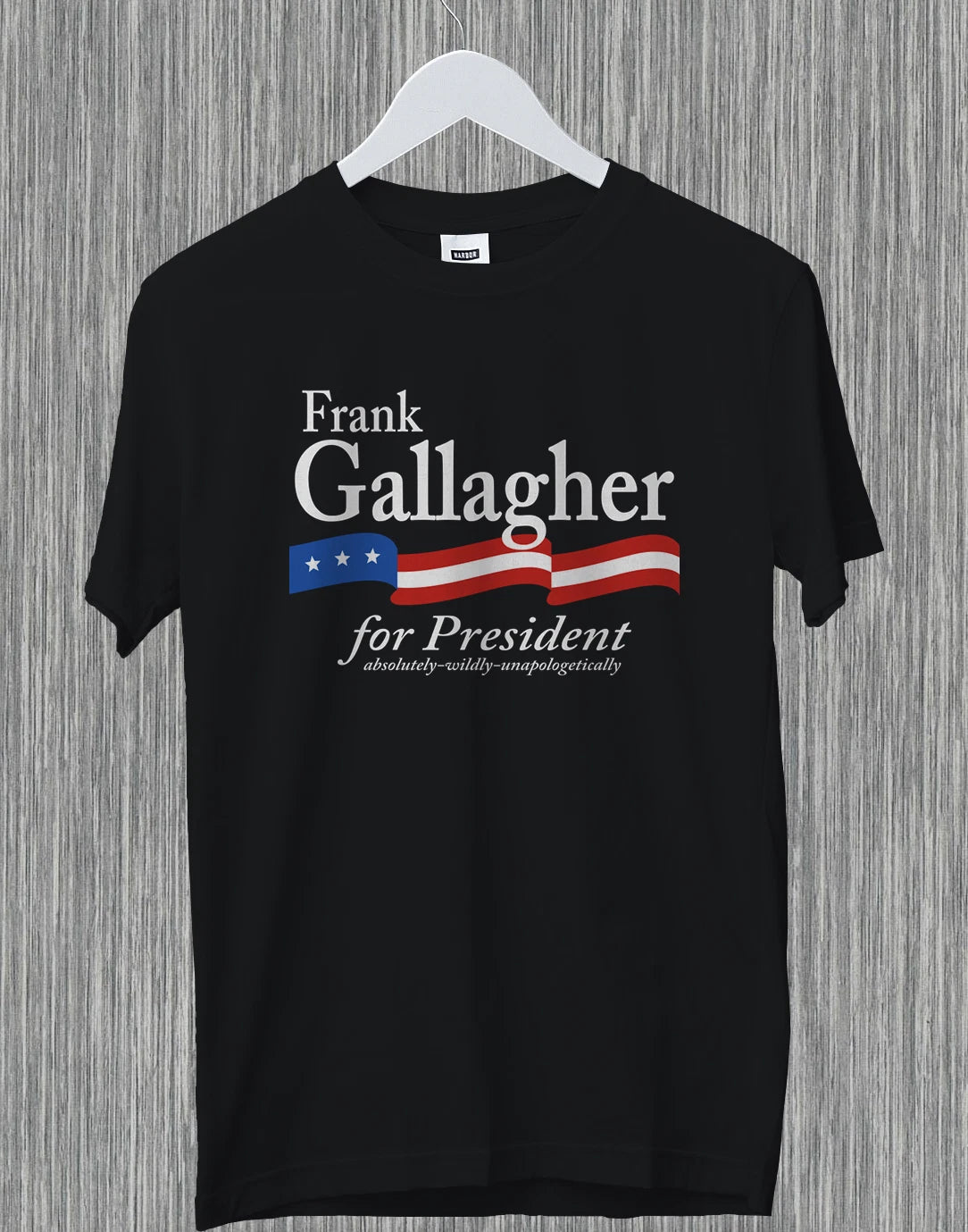 Frank Gallagher For President Absolutely Wildly Funny Gift Shameless T-Shirt