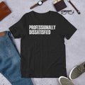 Professionally Dissatisfied Funny Sarcastic Complainer Whiner Unisex t-shirt