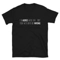 I D Agree With You But Then We d Both Be Wrong Adult Joke T-Shirt