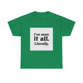 I've Seen It All Literally Funny Sarcastic Unisex T-Shirt
