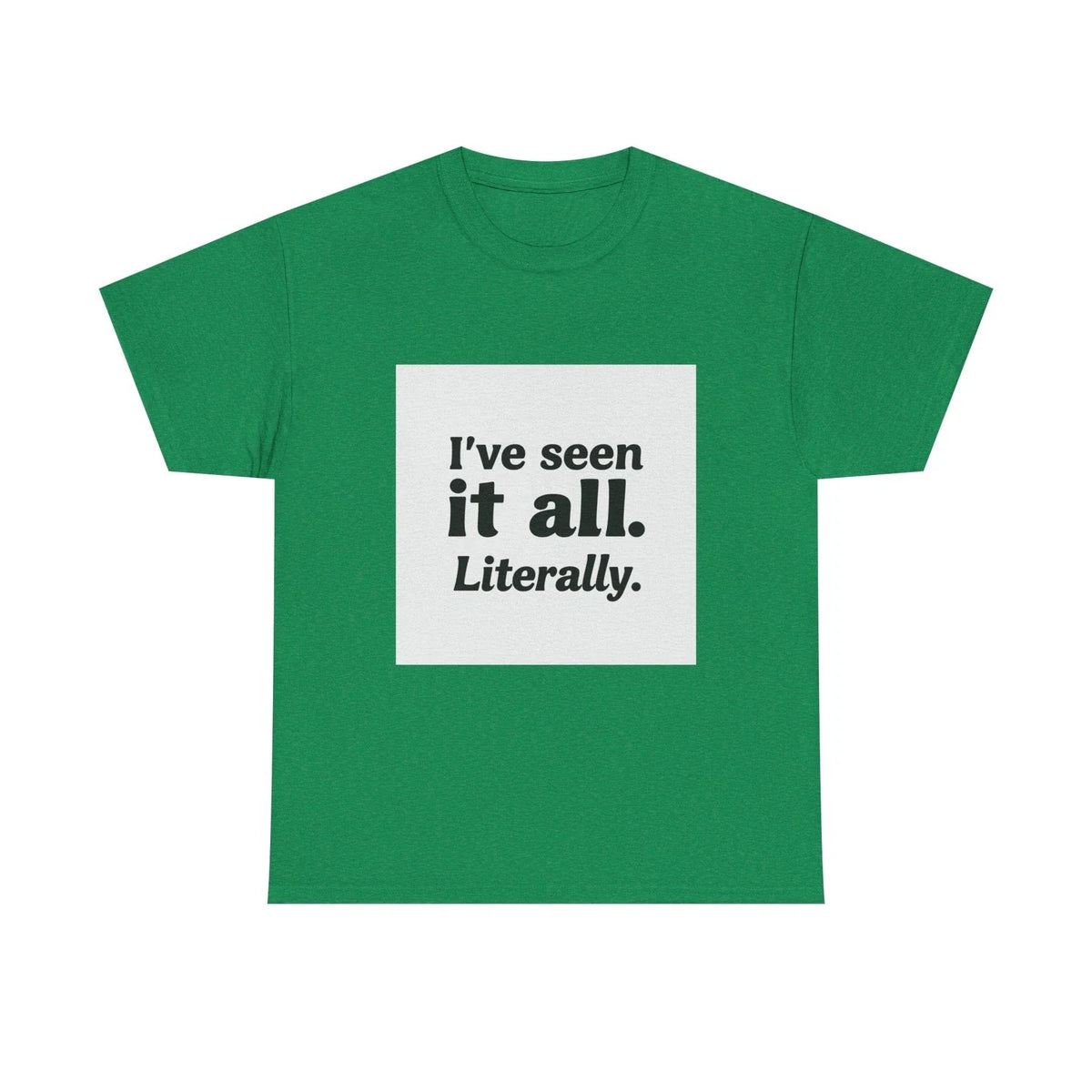 I've Seen It All Literally Funny Sarcastic Unisex T-Shirt