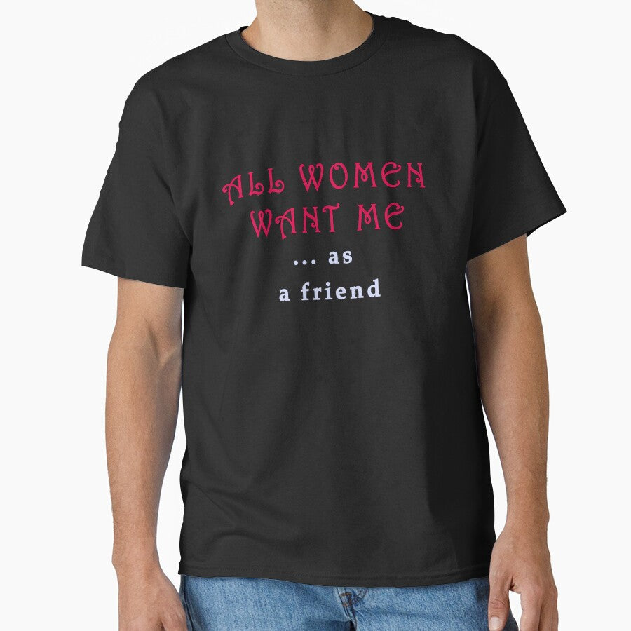 "all women want me ... as a friend" by Art By M