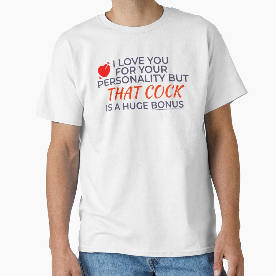 I Love You For Your Personality But That Cock Is A Huge Bonus by Sarcastic Tee