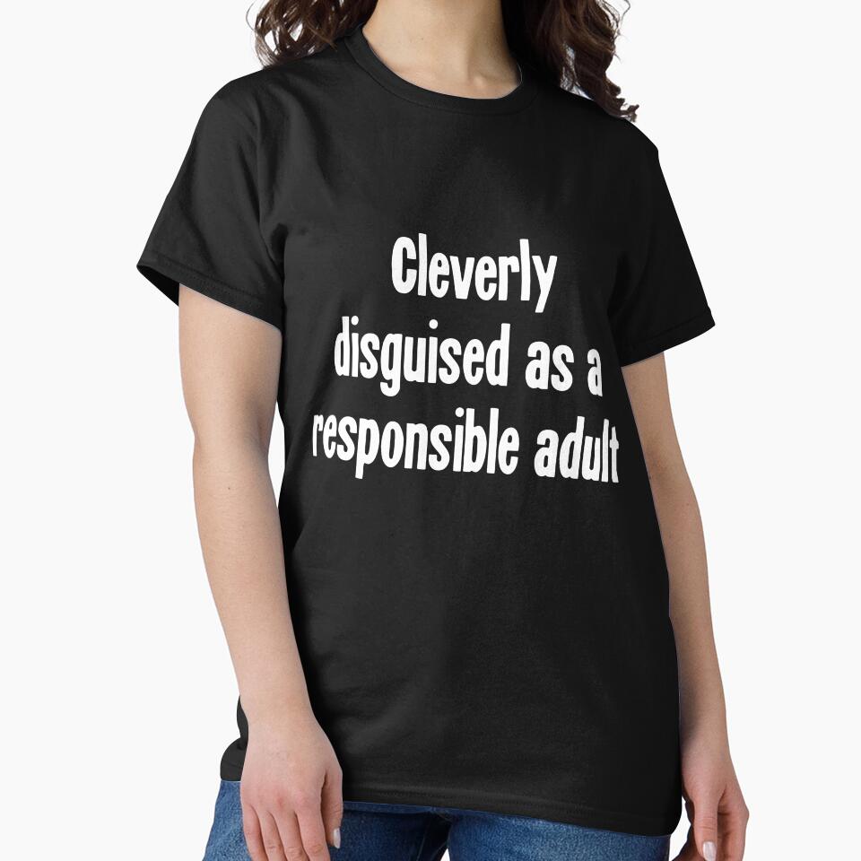 Cleverly Disguised As A Responsible Adult by Good-Looking Corpse