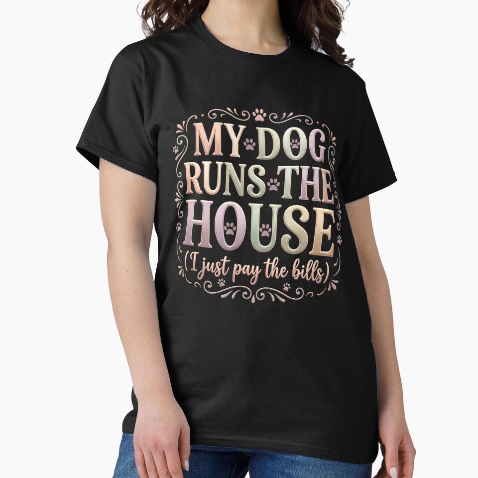 My Dog Runs The House, I Just Pay The Bills by PawPlanetPro