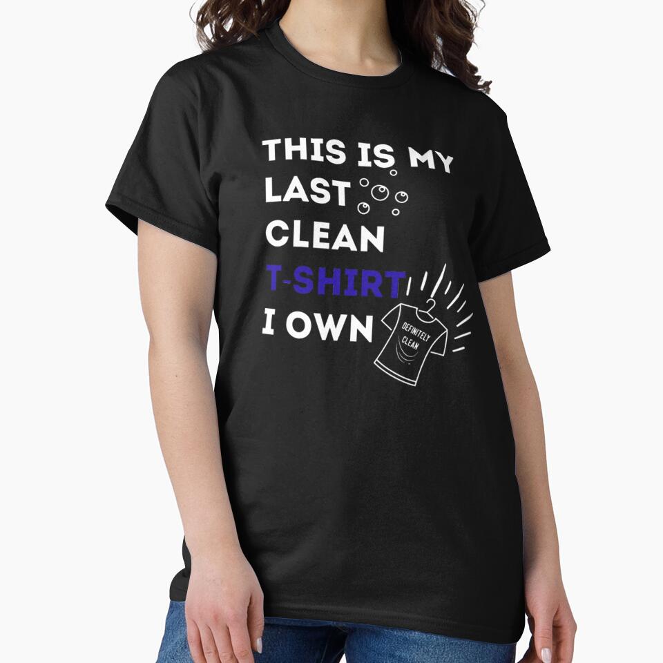 Last Clean T-Shirt Funny Clothing Joke by CDPrintsDesigns