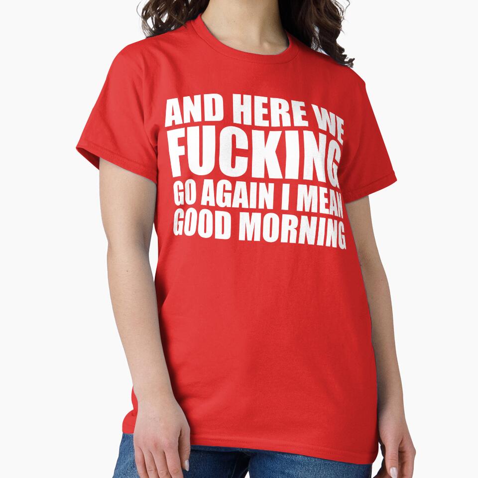 And Here We Fucking Go Again I Mean Good Morning by DesignDenDo ⭐⭐⭐⭐⭐
