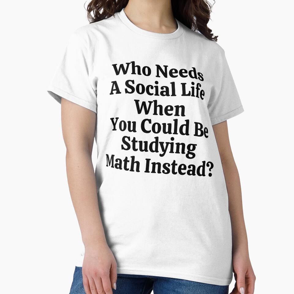 Who Needs A Social Life When You Could Be Studying Math Instead? - Funny Math by usaworld