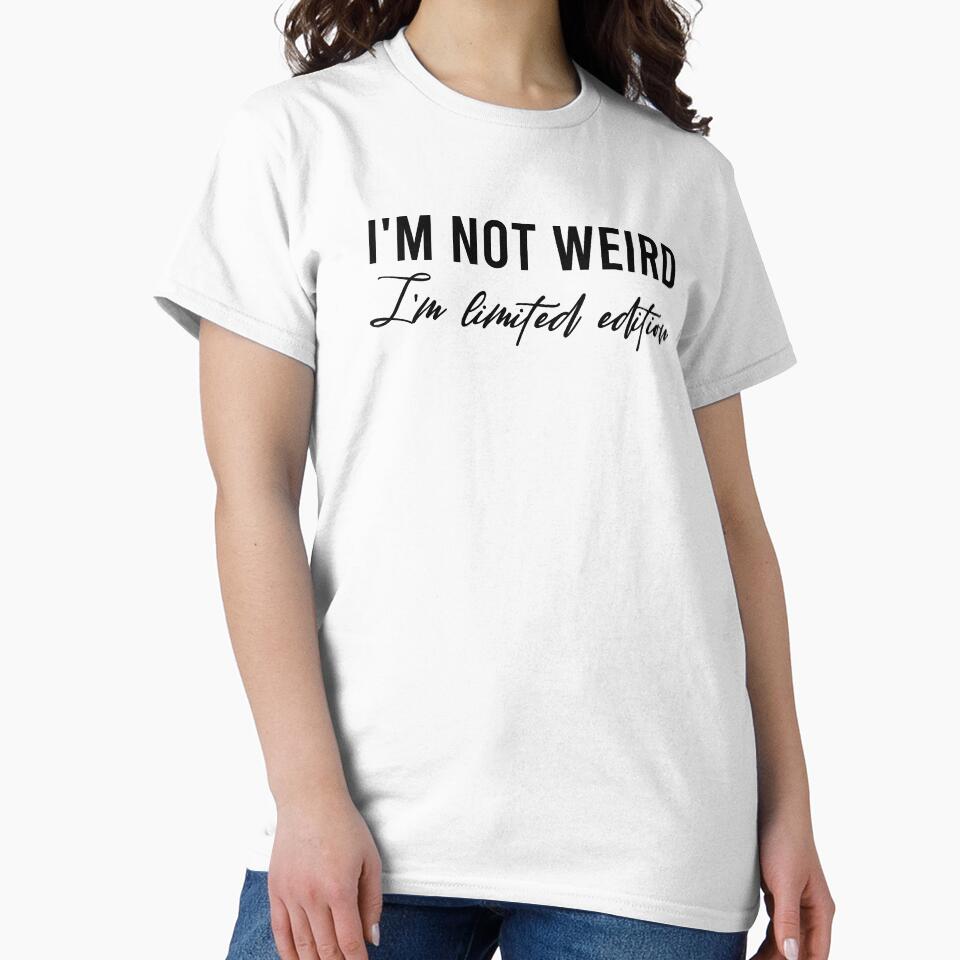 i'm not weird i'm limited edition by marketkom
