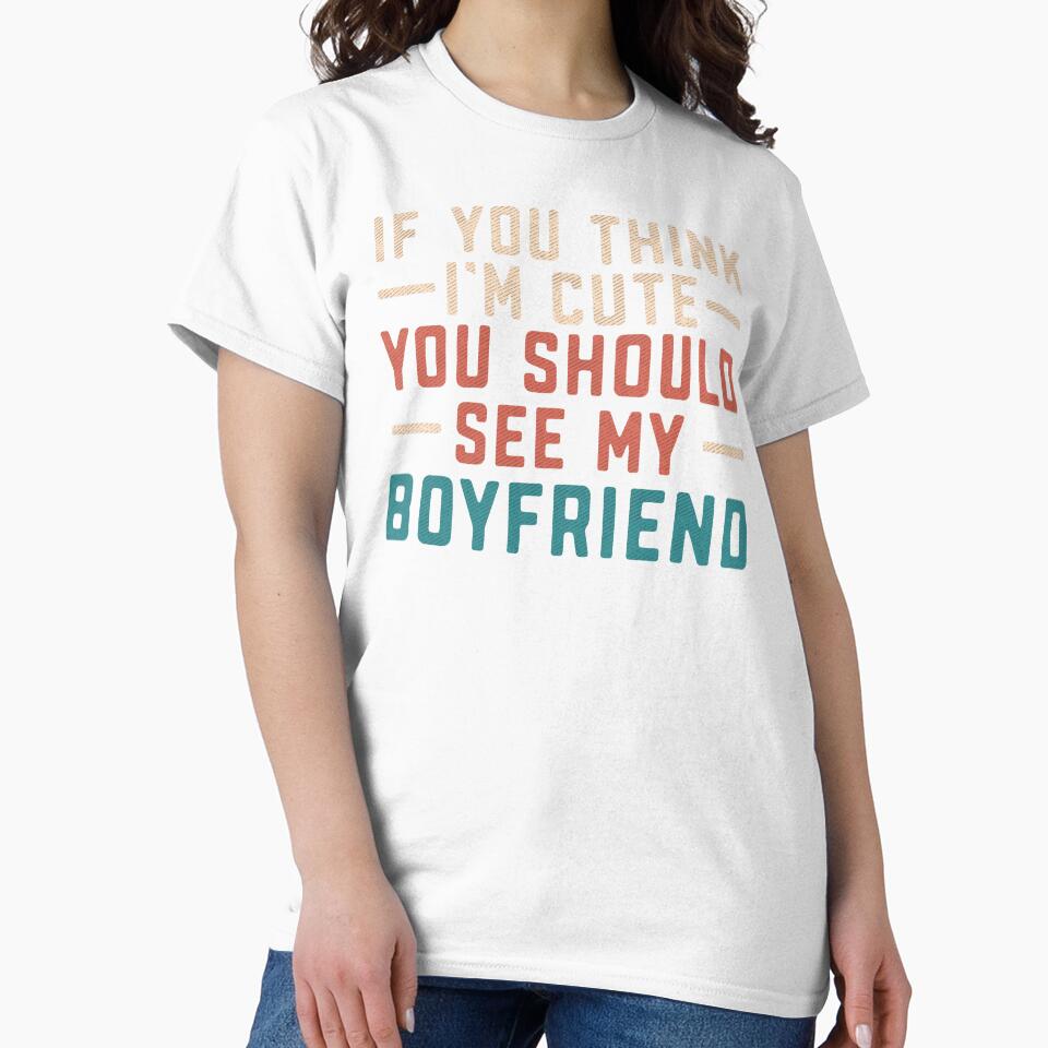 If You Think I'm Cute You Should See My Boyfriend Vintage by alenaz