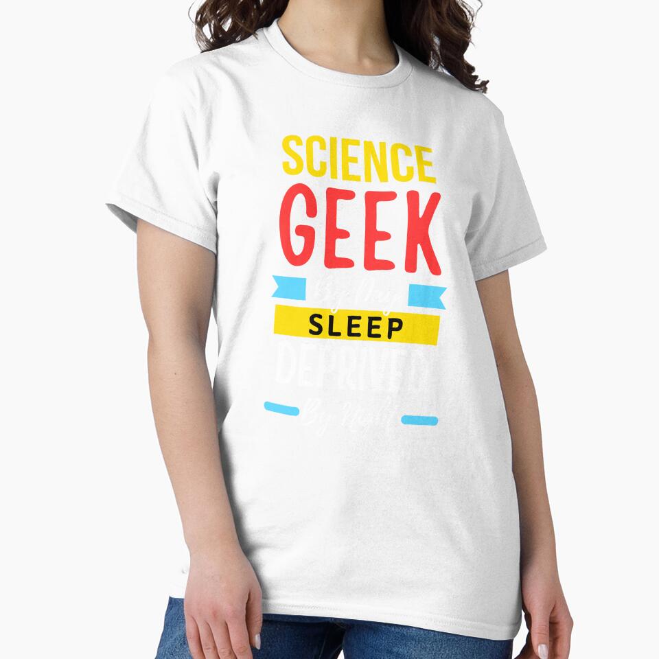Science geek by day sleep deprived by night by annoying-shirts