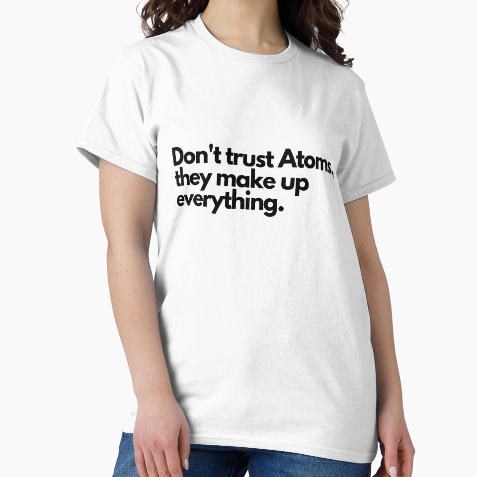 Don't trust atoms, they makeup everything by Oreo2020 Creations