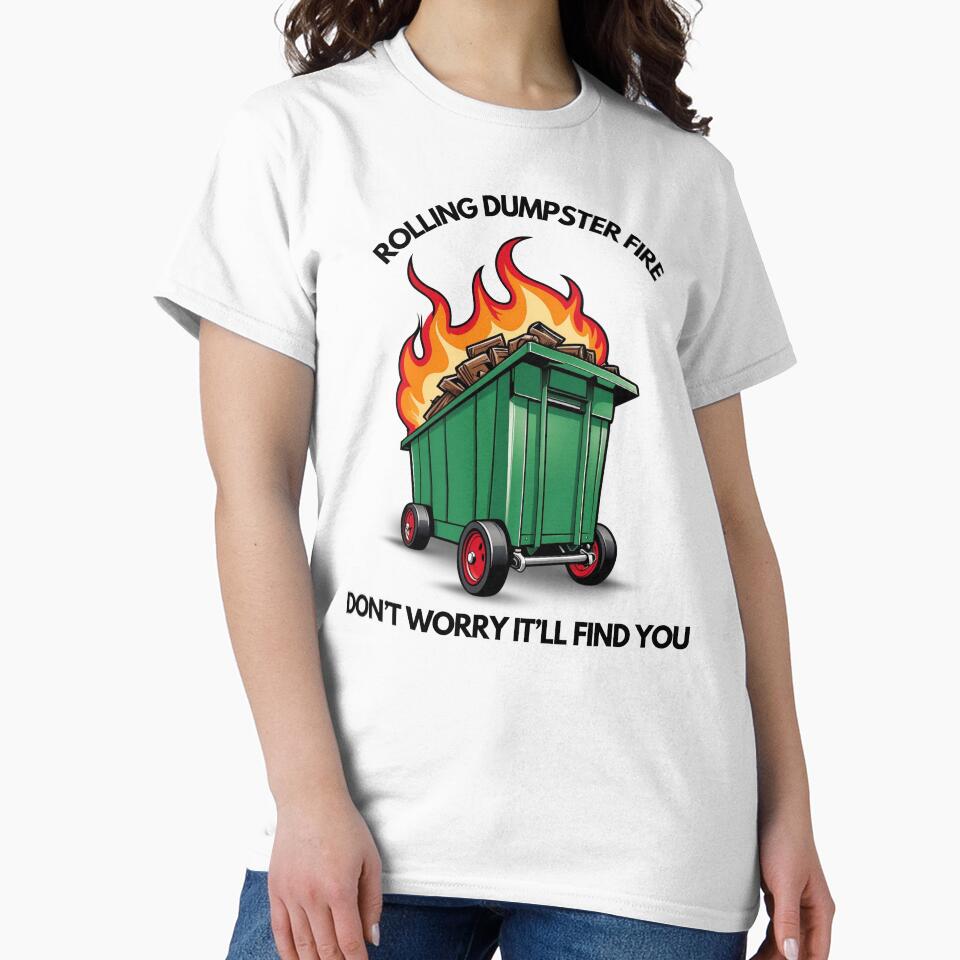 Rolling Dumpster Fire Don't Worry It'll Find You by OurGirlGertie