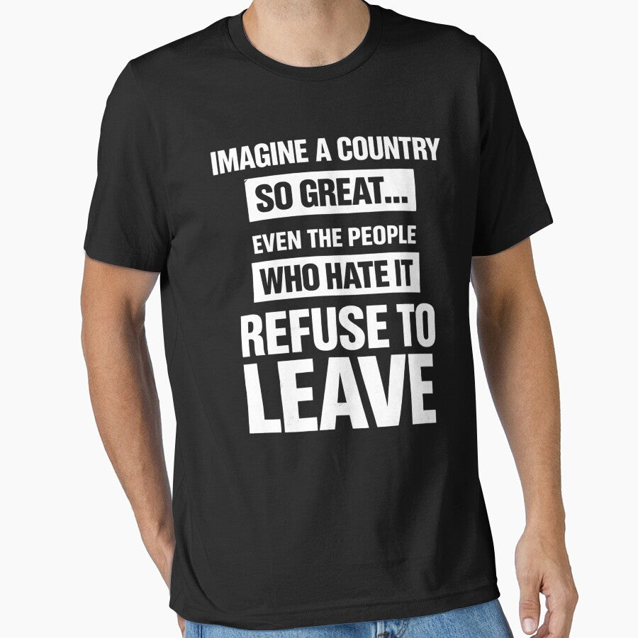 Imagine a Country So Great Unisex TShirt, even the people who hate it refuse to leave tee, Patriotic Statement Shirt, Dads Gift, Fathers Day by THREE LITTLE BEANS