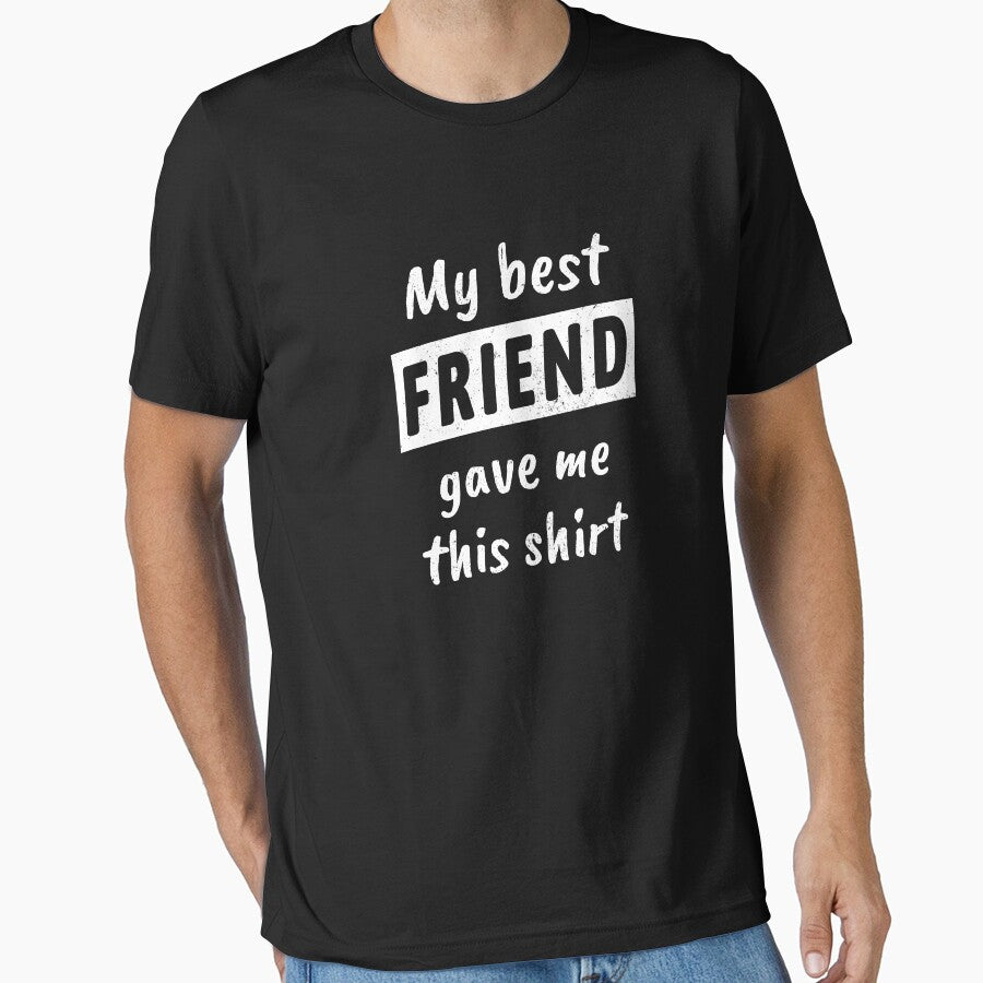 My Best Friend Gave Me This Shirt by maxarus